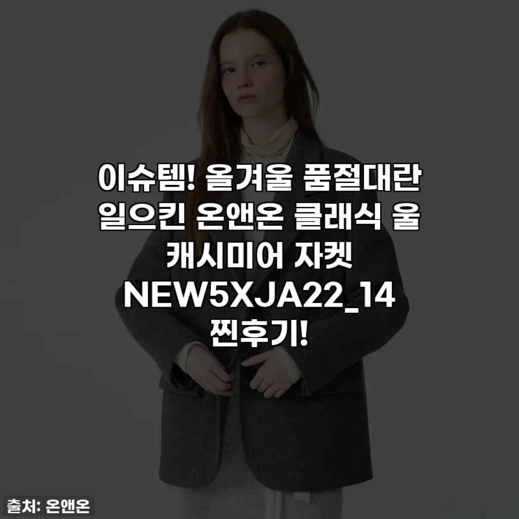 이슈템! 올겨울 품절대란 일으킨 온앤온 클래식 울 캐시미어 자켓 NEW5XJA22_14 찐후기!