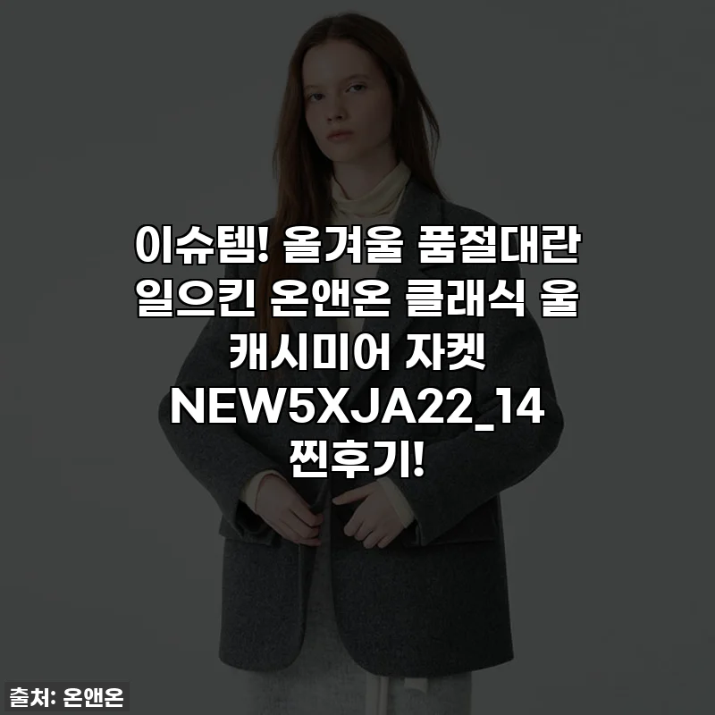이슈템! 올겨울 품절대란 일으킨 온앤온 클래식 울 캐시미어 자켓 NEW5XJA22_14 찐후기!