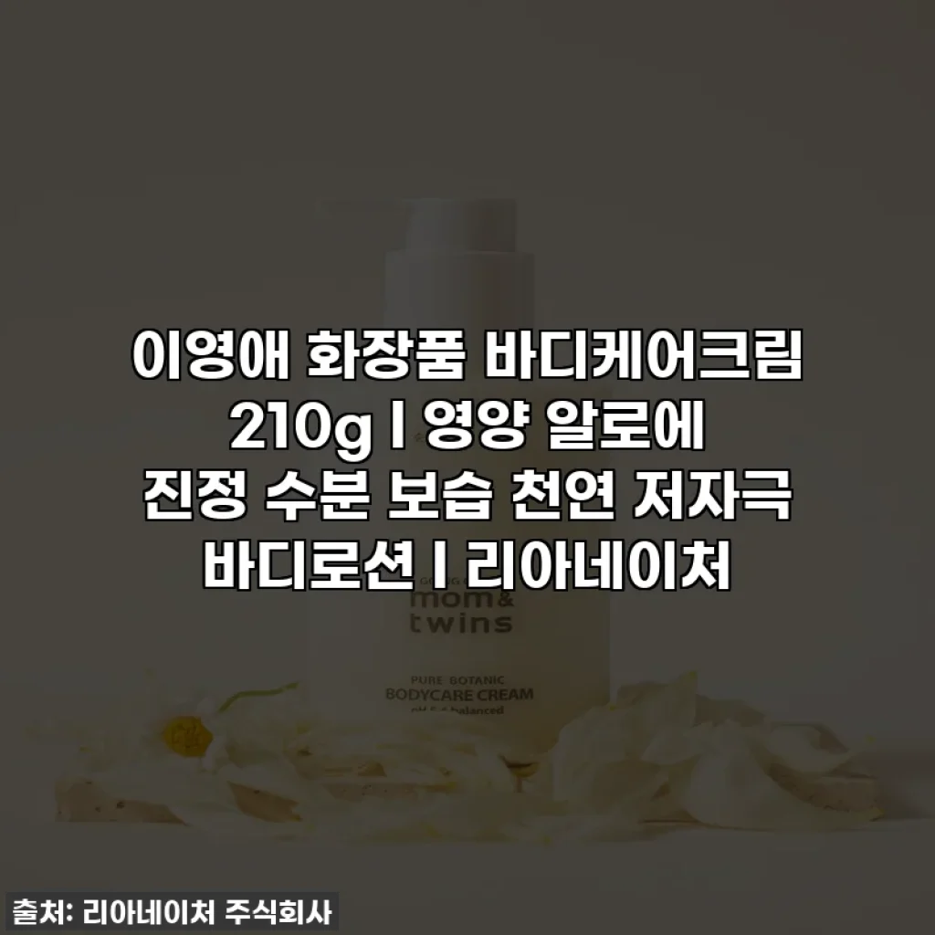 이영애 화장품 바디케어크림 210g l 영양 알로에 진정 수분 보습 천연 저자극 바디로션 l 리아네이처