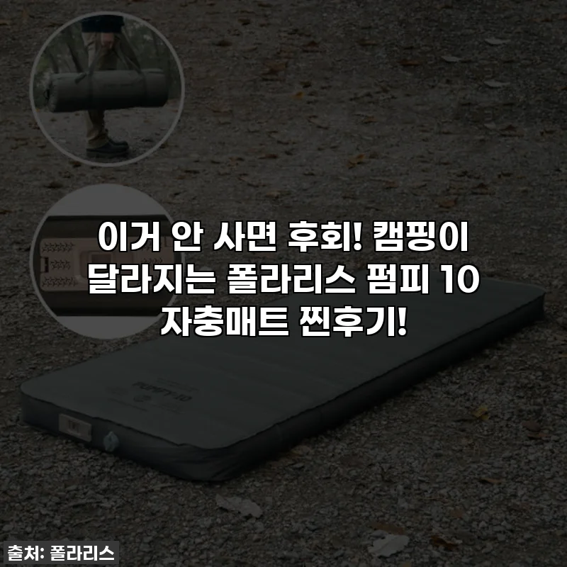 이거 안 사면 후회! 😱 캠핑이 달라지는 폴라리스 펌피 10 자충매트 찐후기!