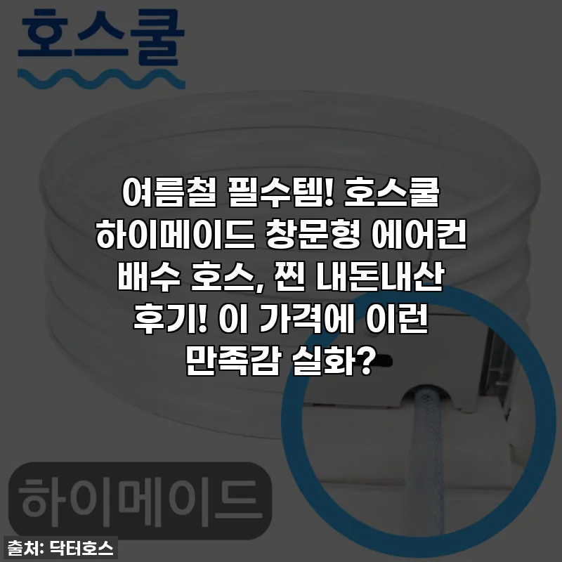 여름철 필수템! 호스쿨 하이메이드 창문형 에어컨 배수 호스, 찐 내돈내산 후기! 이 가격에 이런 만족감 실화?