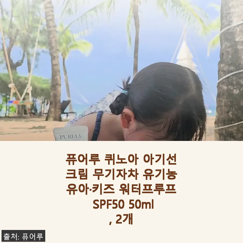 퓨어루 퀴노아 아기선크림 무기자차 유기농유아·키즈 워터프루프 SPF50 50ml, 2개 사용후기