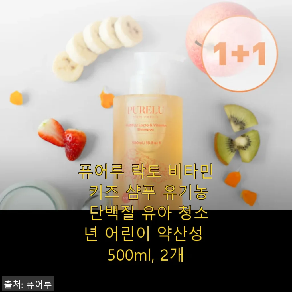 퓨어루 락토 비타민 키즈 샴푸 500ml 2개 사용후기, 아이 피부에 딱 맞는 약산성 샴푸