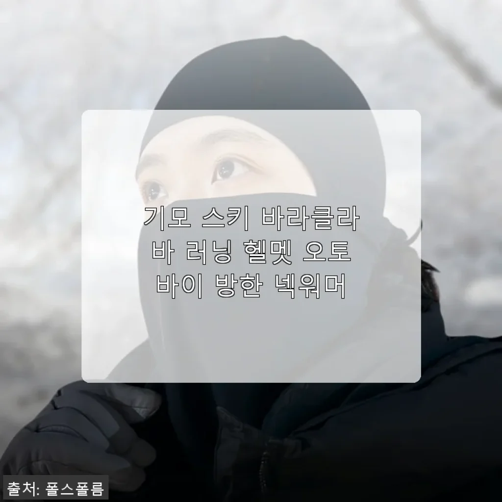 기모 스키 바라클라바 러닝 헬멧 오토바이 방한 넥워머 사용후기