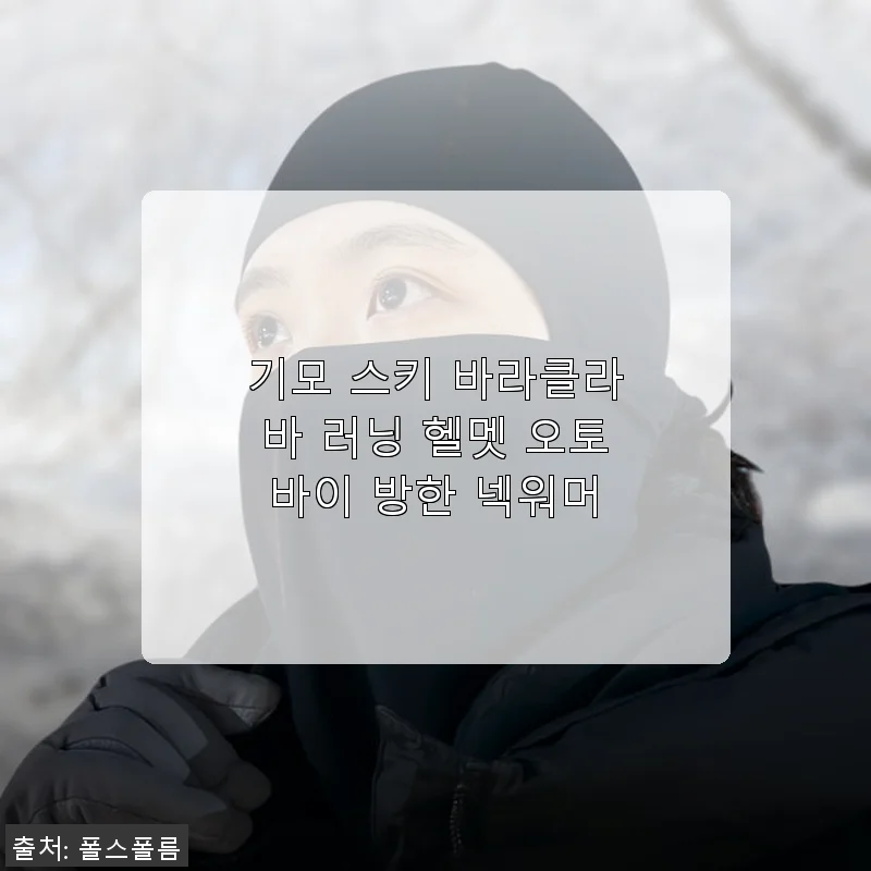 기모 스키 바라클라바 러닝 헬멧 오토바이 방한 넥워머 사용후기