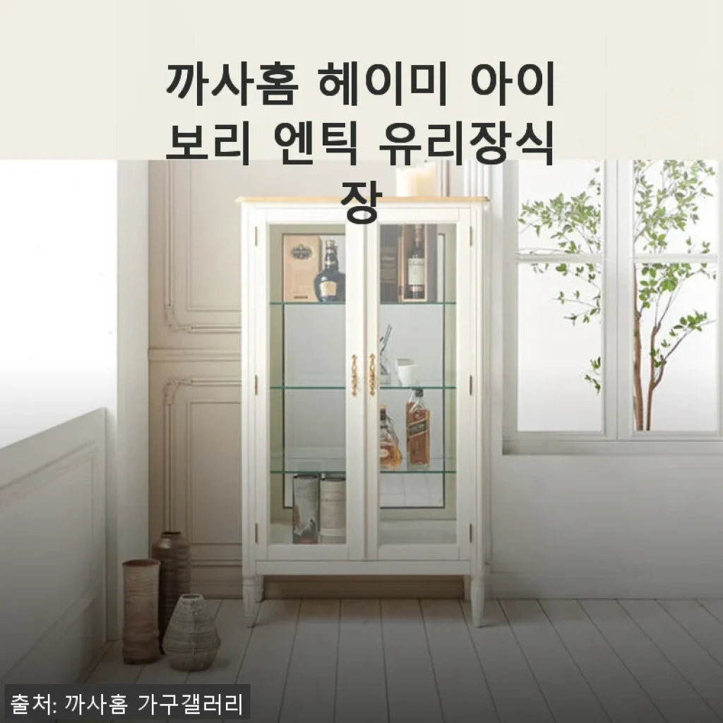 까사홈 헤이미 아이보리 엔틱 유리장식장 사용후기