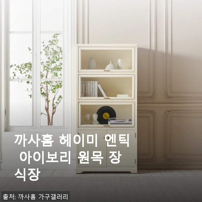 까사홈 헤이미 엔틱 아이보리 원목 장식장 사용후기