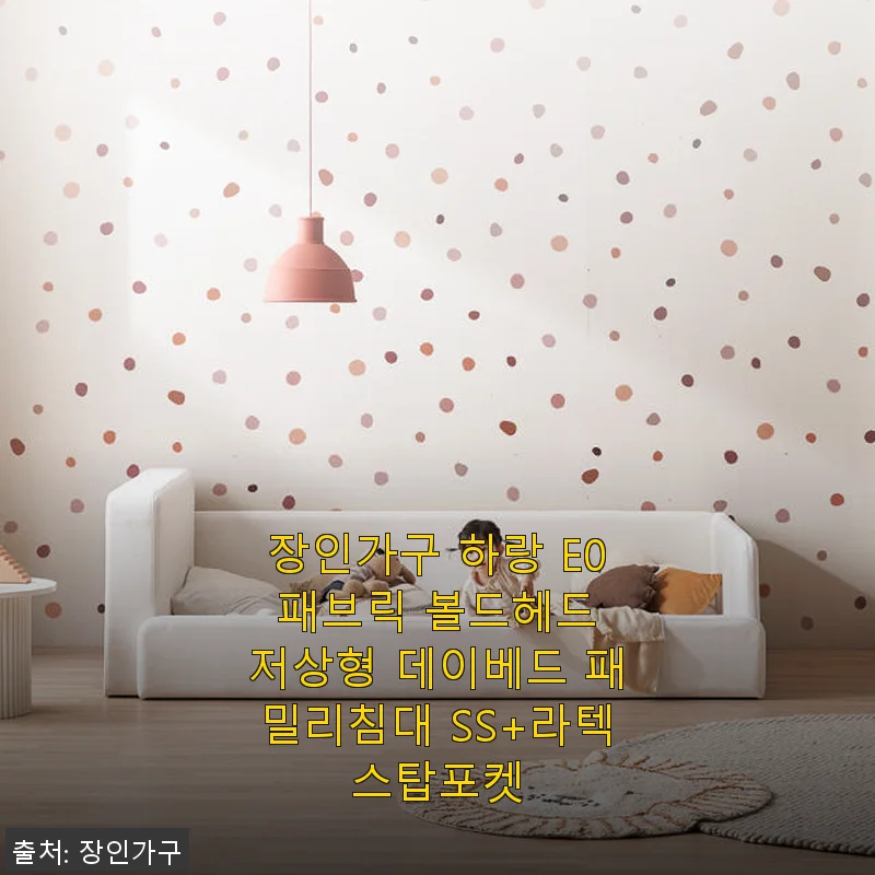 장인가구 하랑 E0 패브릭 볼드헤드 저상형 데이베드 패밀리침대 SS+라텍스탑포켓 사용후기