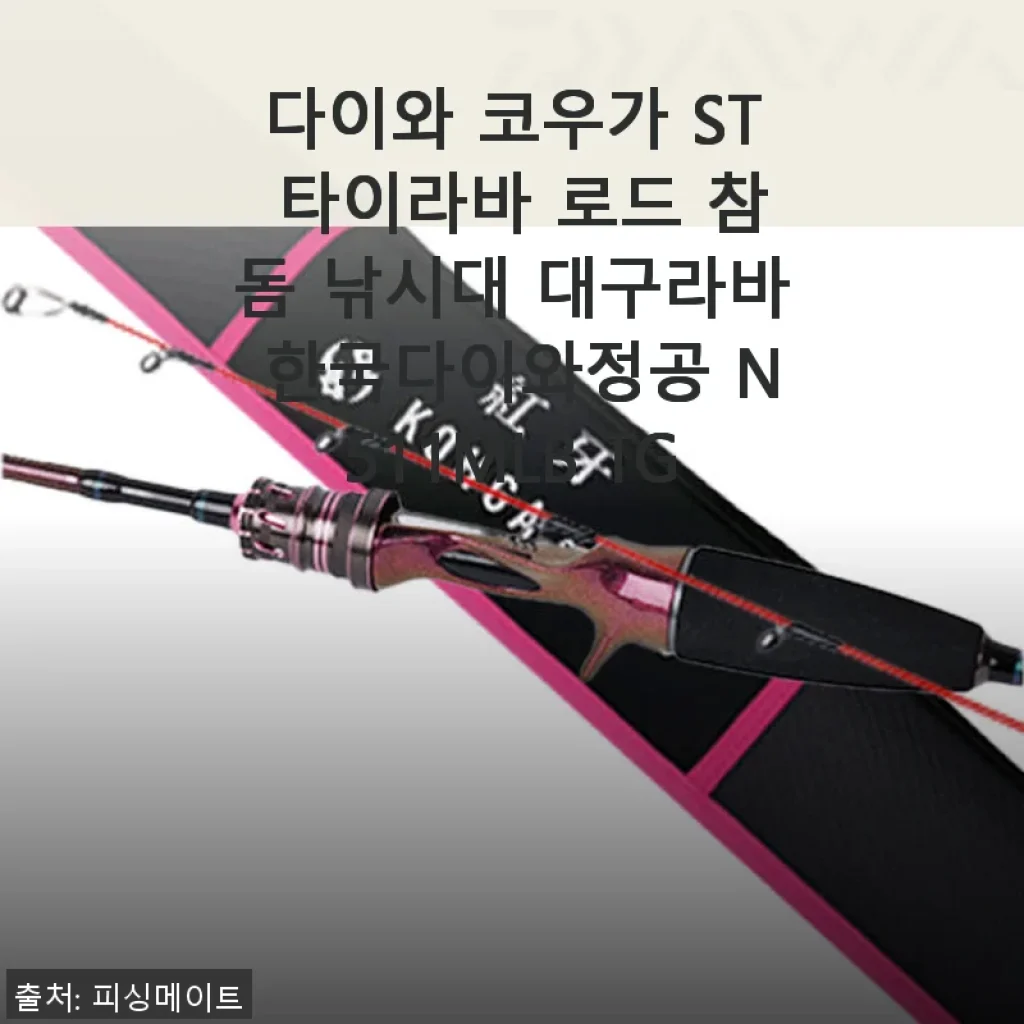 다이와 코우가 ST 타이라바 로드 참돔 낚시대 사용후기 - 직접 써보니 만족스러운 선택이었어요